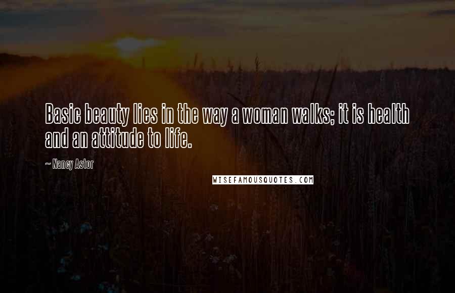 Nancy Astor Quotes: Basic beauty lies in the way a woman walks; it is health and an attitude to life.