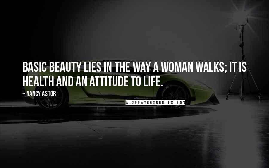 Nancy Astor Quotes: Basic beauty lies in the way a woman walks; it is health and an attitude to life.