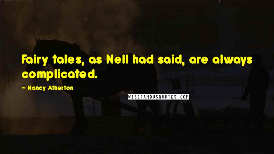 Nancy Atherton Quotes: Fairy tales, as Nell had said, are always complicated.