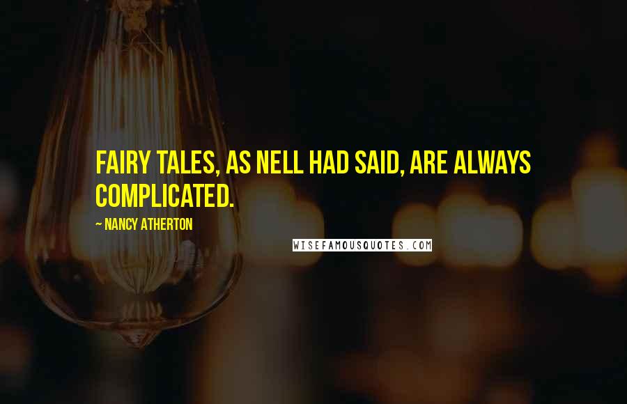 Nancy Atherton Quotes: Fairy tales, as Nell had said, are always complicated.