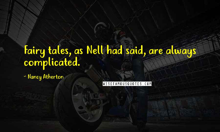 Nancy Atherton Quotes: Fairy tales, as Nell had said, are always complicated.