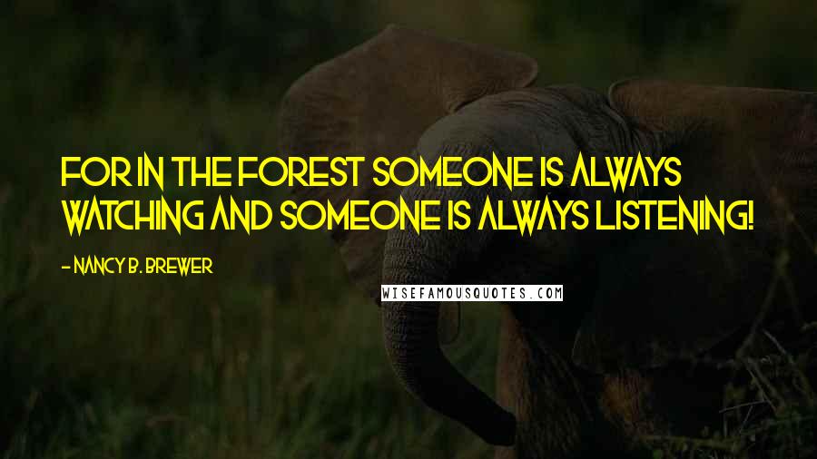 Nancy B. Brewer Quotes: For in the forest someone is always watching and someone is always listening!