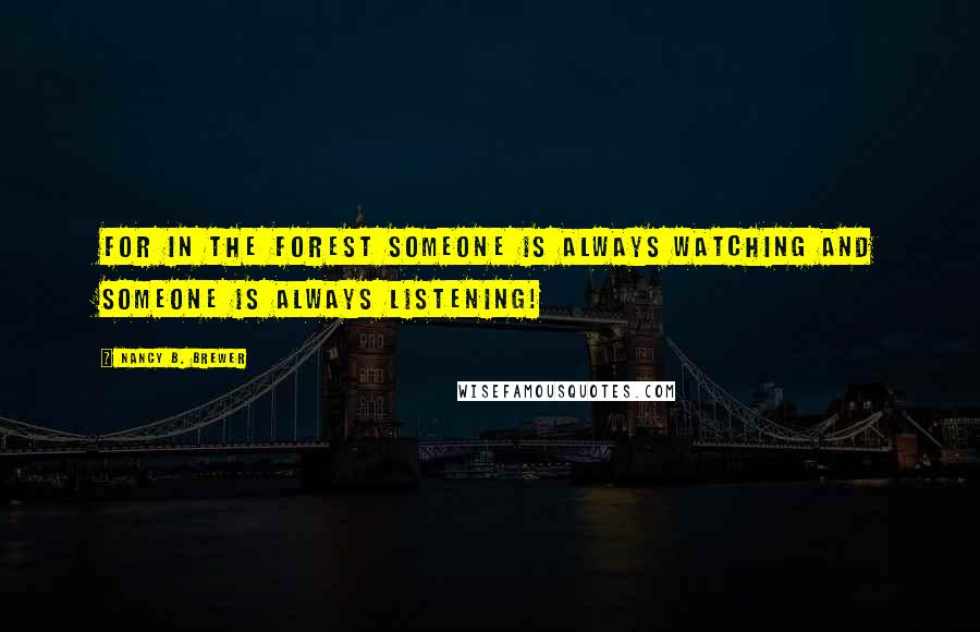 Nancy B. Brewer Quotes: For in the forest someone is always watching and someone is always listening!