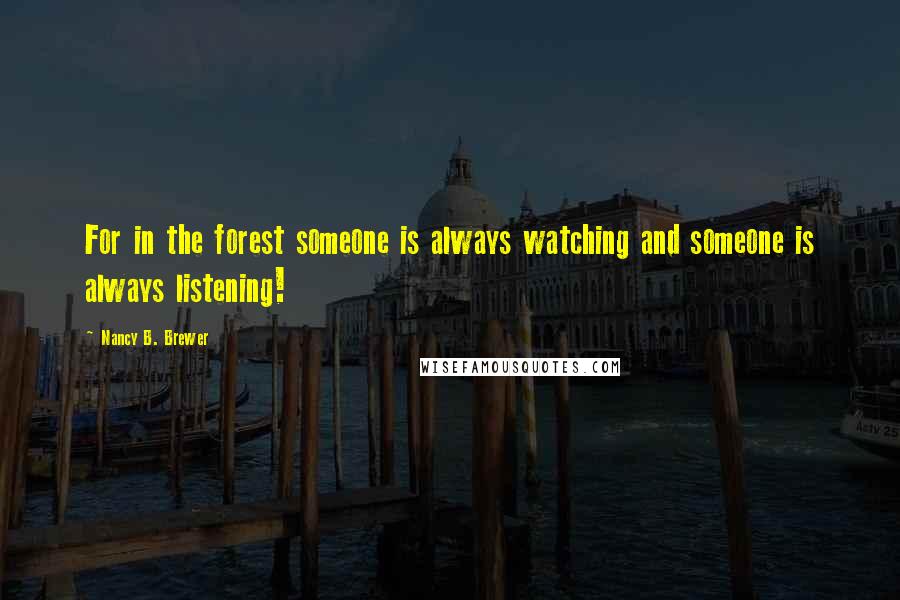 Nancy B. Brewer Quotes: For in the forest someone is always watching and someone is always listening!