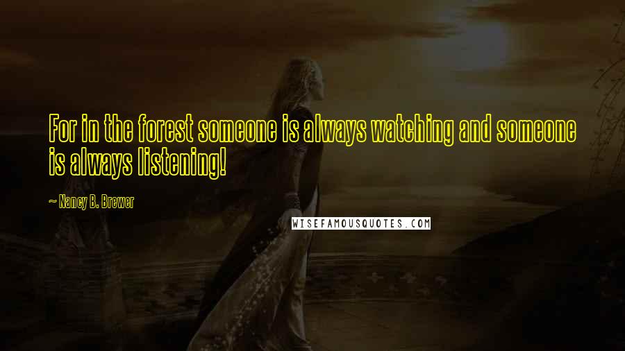 Nancy B. Brewer Quotes: For in the forest someone is always watching and someone is always listening!