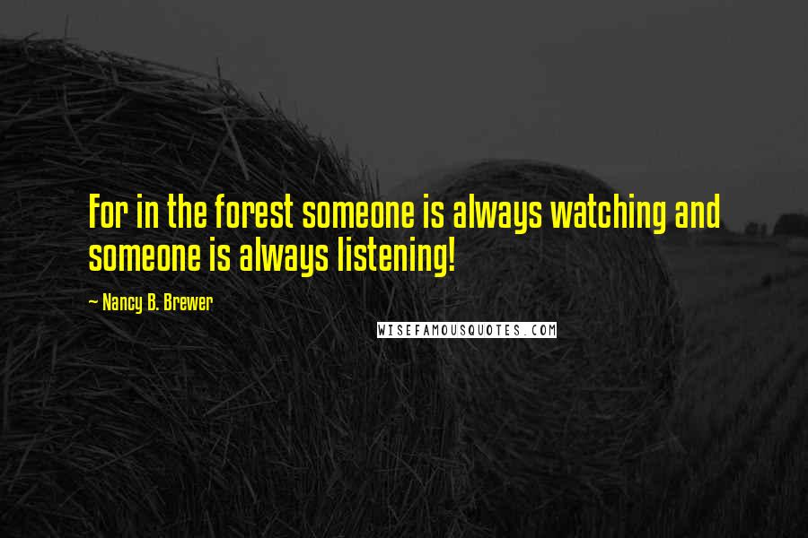 Nancy B. Brewer Quotes: For in the forest someone is always watching and someone is always listening!