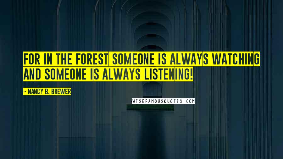 Nancy B. Brewer Quotes: For in the forest someone is always watching and someone is always listening!