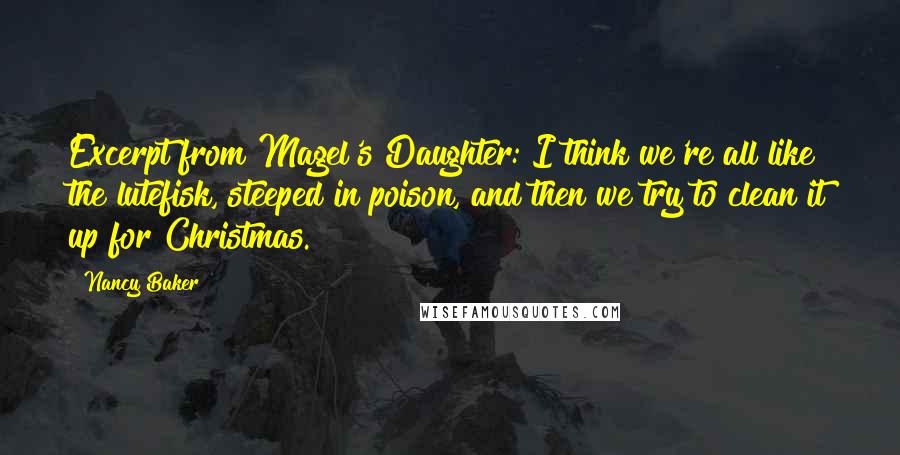 Nancy Baker Quotes: Excerpt from Magel's Daughter:"I think we're all like the lutefisk, steeped in poison, and then we try to clean it up for Christmas.