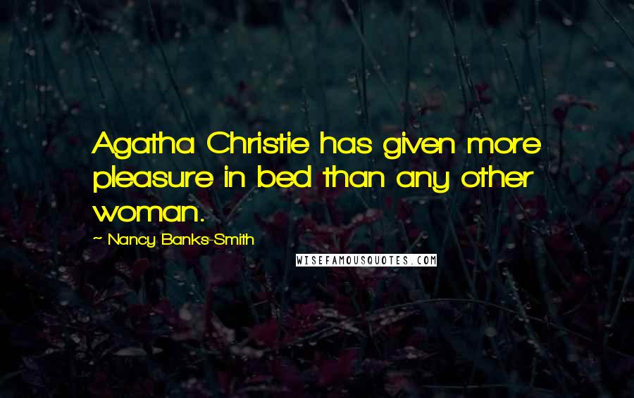 Nancy Banks-Smith Quotes: Agatha Christie has given more pleasure in bed than any other woman.