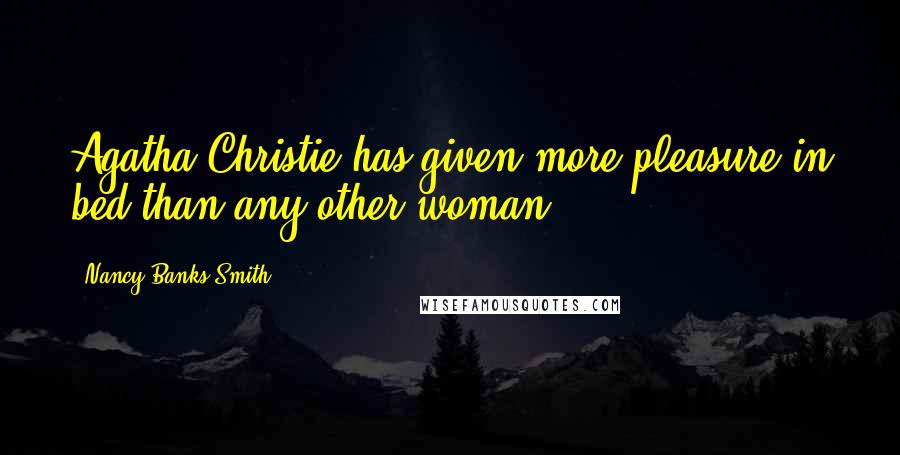 Nancy Banks-Smith Quotes: Agatha Christie has given more pleasure in bed than any other woman.