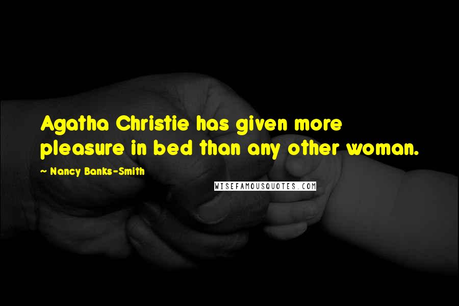 Nancy Banks-Smith Quotes: Agatha Christie has given more pleasure in bed than any other woman.