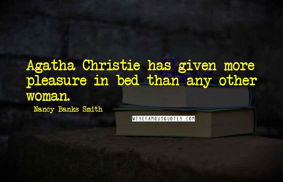 Nancy Banks-Smith Quotes: Agatha Christie has given more pleasure in bed than any other woman.