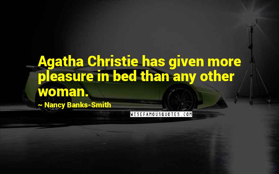 Nancy Banks-Smith Quotes: Agatha Christie has given more pleasure in bed than any other woman.