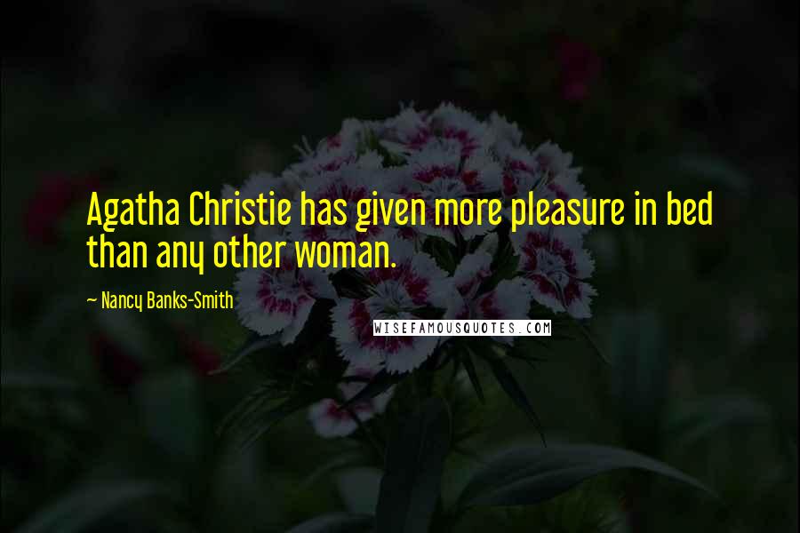 Nancy Banks-Smith Quotes: Agatha Christie has given more pleasure in bed than any other woman.