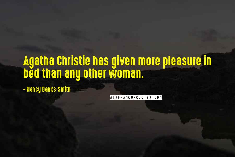 Nancy Banks-Smith Quotes: Agatha Christie has given more pleasure in bed than any other woman.