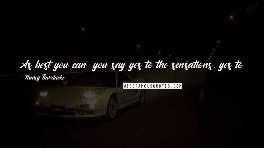 Nancy Bardacke Quotes: As best you can, you say yes to the sensations, yes to this change. You remind yourself that this is normal, transformational pain. All is well.