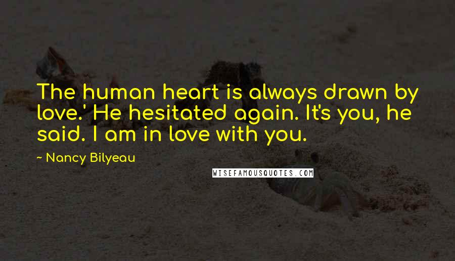 Nancy Bilyeau Quotes: The human heart is always drawn by love.' He hesitated again. It's you, he said. I am in love with you.