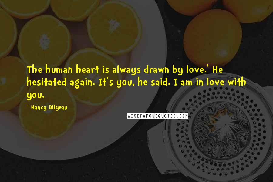 Nancy Bilyeau Quotes: The human heart is always drawn by love.' He hesitated again. It's you, he said. I am in love with you.