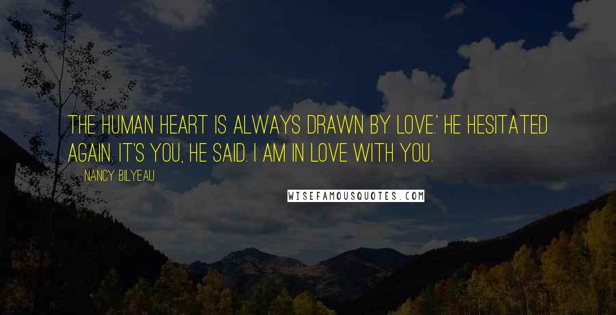 Nancy Bilyeau Quotes: The human heart is always drawn by love.' He hesitated again. It's you, he said. I am in love with you.