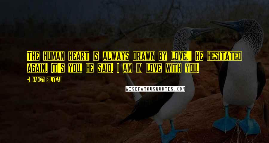 Nancy Bilyeau Quotes: The human heart is always drawn by love.' He hesitated again. It's you, he said. I am in love with you.