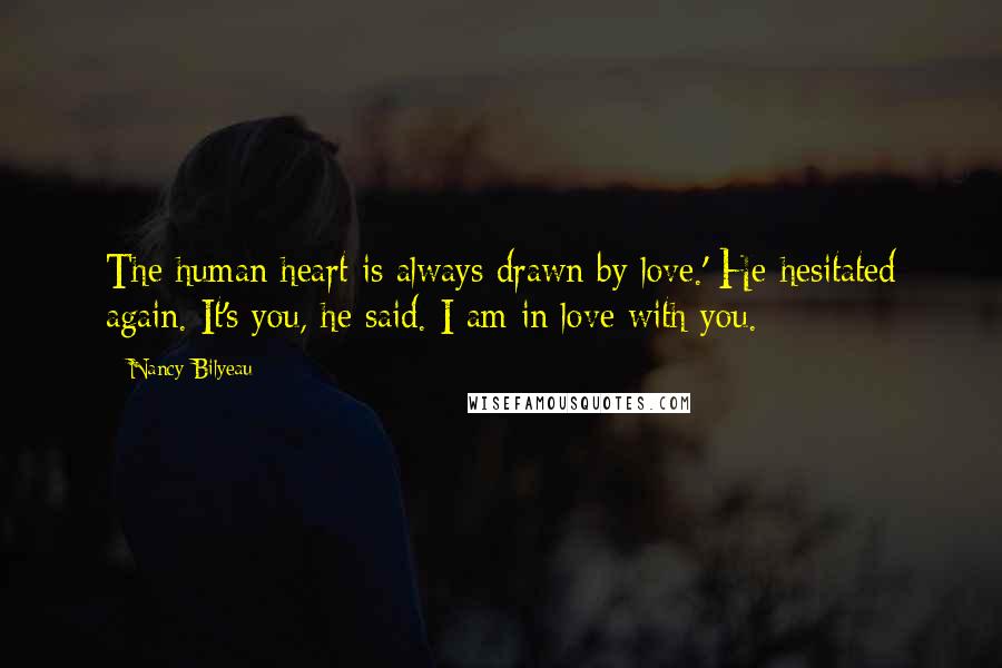 Nancy Bilyeau Quotes: The human heart is always drawn by love.' He hesitated again. It's you, he said. I am in love with you.