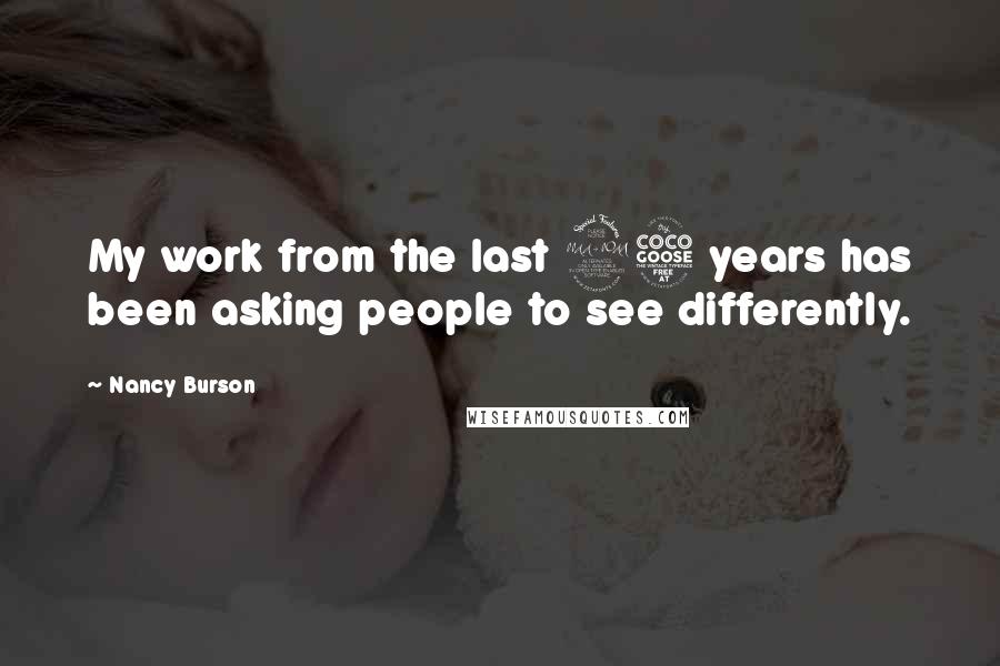 Nancy Burson Quotes: My work from the last 25 years has been asking people to see differently.