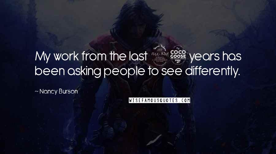 Nancy Burson Quotes: My work from the last 25 years has been asking people to see differently.