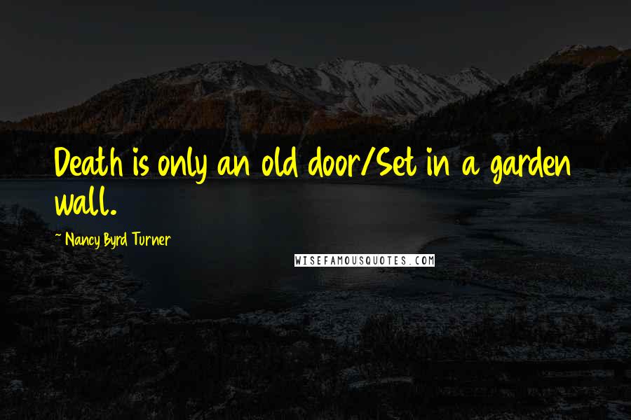 Nancy Byrd Turner Quotes: Death is only an old door/Set in a garden wall.