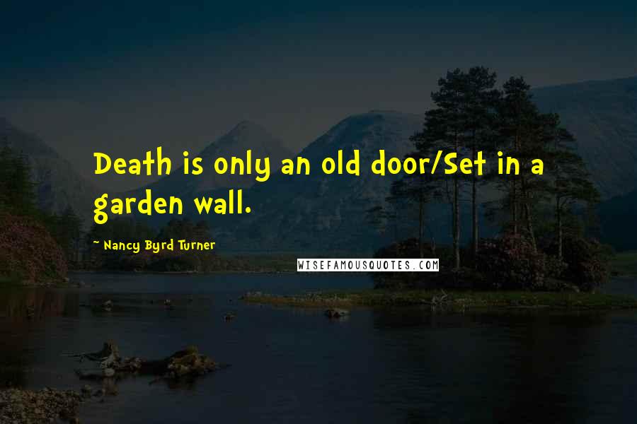 Nancy Byrd Turner Quotes: Death is only an old door/Set in a garden wall.