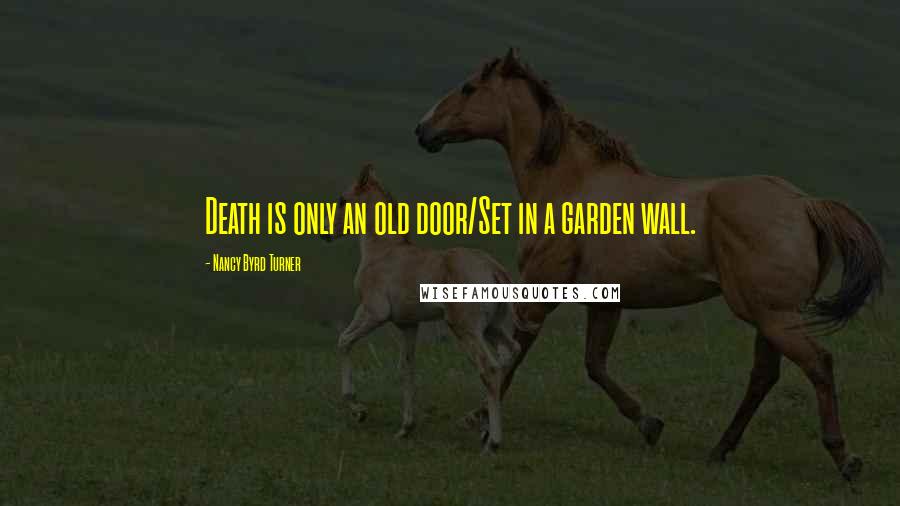 Nancy Byrd Turner Quotes: Death is only an old door/Set in a garden wall.