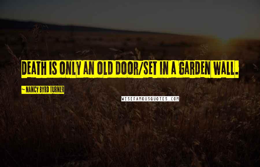 Nancy Byrd Turner Quotes: Death is only an old door/Set in a garden wall.