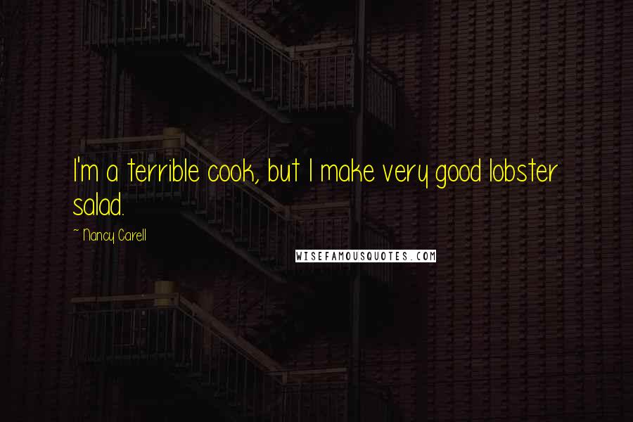 Nancy Carell Quotes: I'm a terrible cook, but I make very good lobster salad.