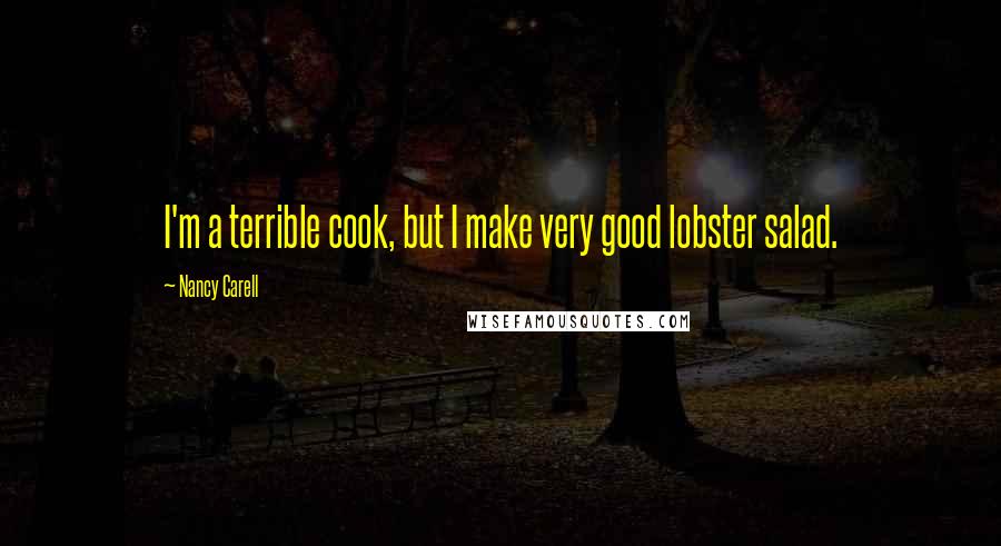 Nancy Carell Quotes: I'm a terrible cook, but I make very good lobster salad.