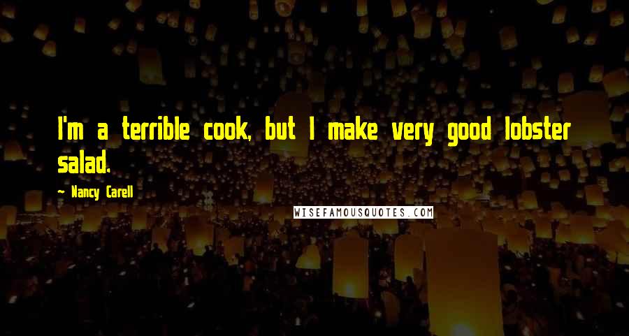 Nancy Carell Quotes: I'm a terrible cook, but I make very good lobster salad.
