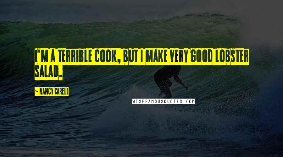 Nancy Carell Quotes: I'm a terrible cook, but I make very good lobster salad.