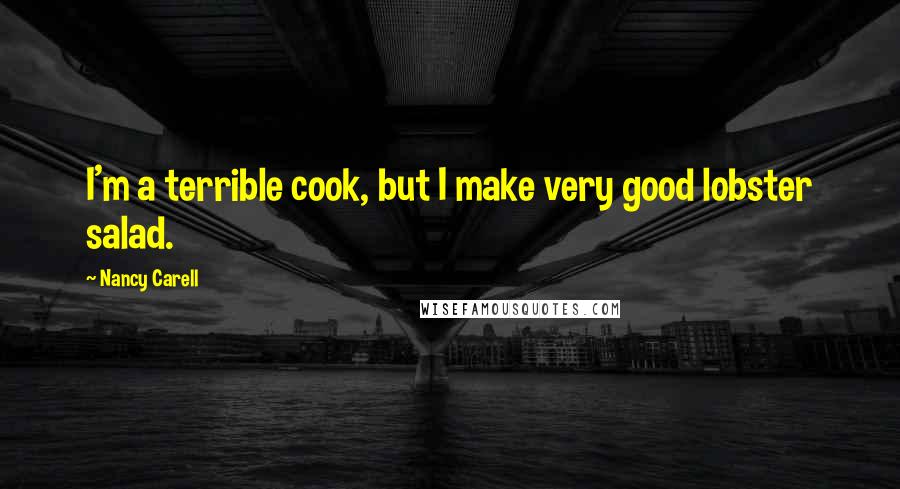 Nancy Carell Quotes: I'm a terrible cook, but I make very good lobster salad.
