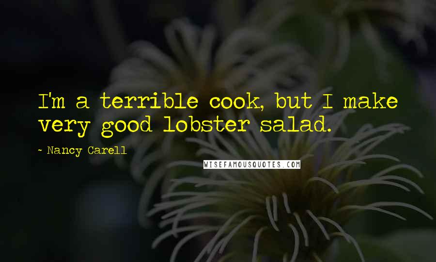 Nancy Carell Quotes: I'm a terrible cook, but I make very good lobster salad.
