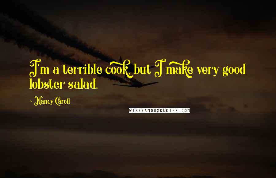 Nancy Carell Quotes: I'm a terrible cook, but I make very good lobster salad.