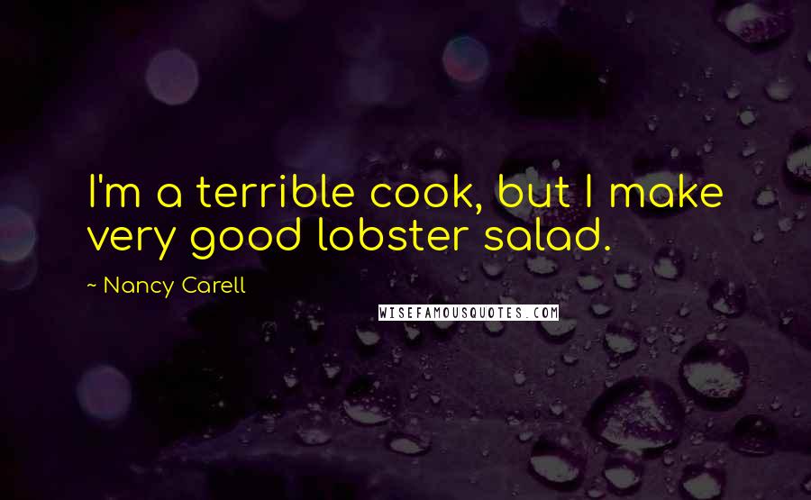 Nancy Carell Quotes: I'm a terrible cook, but I make very good lobster salad.