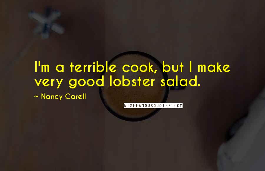 Nancy Carell Quotes: I'm a terrible cook, but I make very good lobster salad.