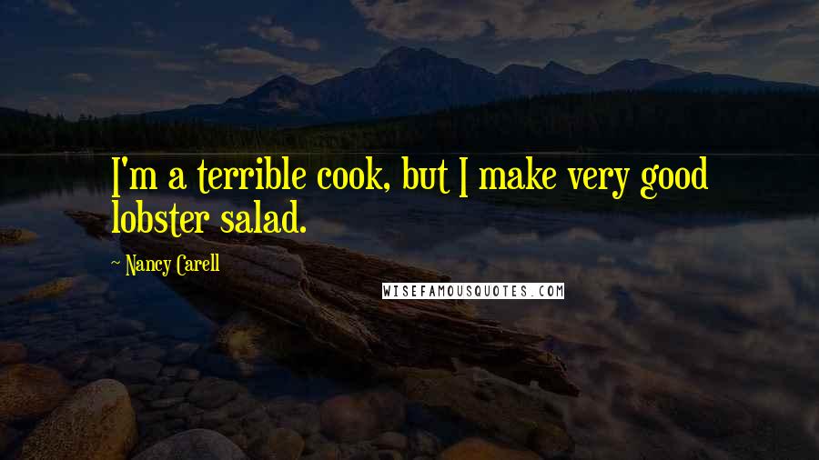 Nancy Carell Quotes: I'm a terrible cook, but I make very good lobster salad.