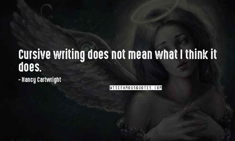 Nancy Cartwright Quotes: Cursive writing does not mean what I think it does.