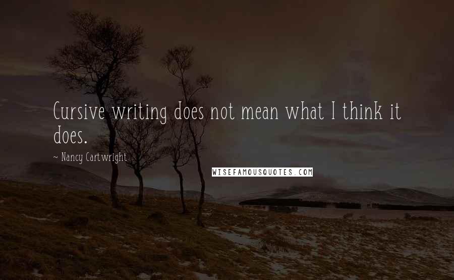 Nancy Cartwright Quotes: Cursive writing does not mean what I think it does.