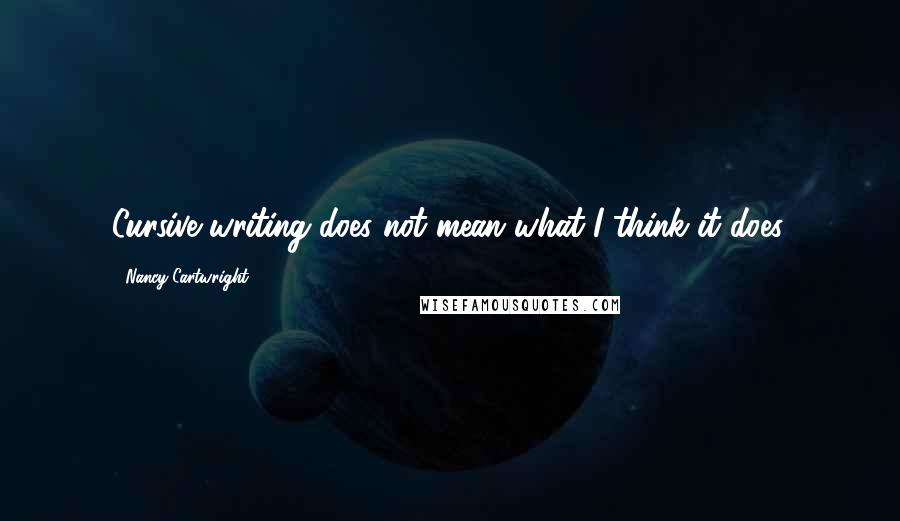 Nancy Cartwright Quotes: Cursive writing does not mean what I think it does.