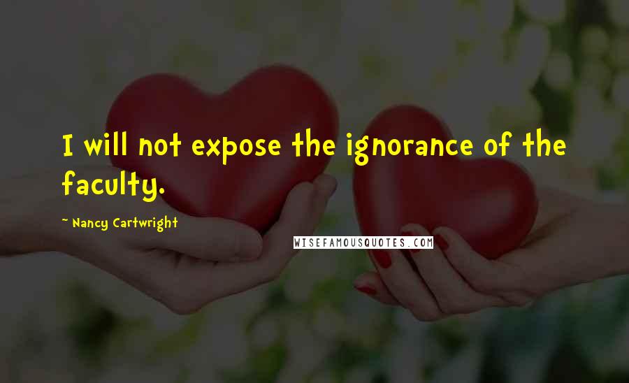 Nancy Cartwright Quotes: I will not expose the ignorance of the faculty.