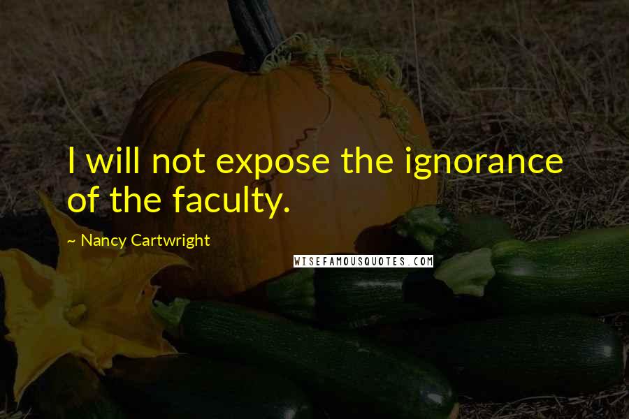 Nancy Cartwright Quotes: I will not expose the ignorance of the faculty.