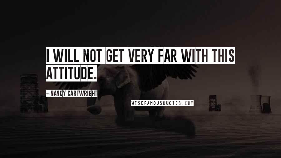 Nancy Cartwright Quotes: I will not get very far with this attitude.