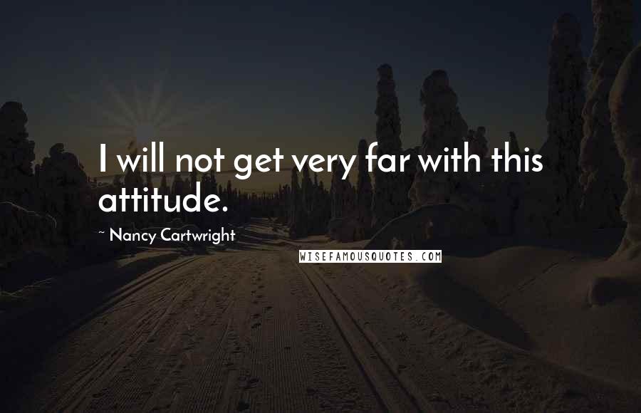 Nancy Cartwright Quotes: I will not get very far with this attitude.