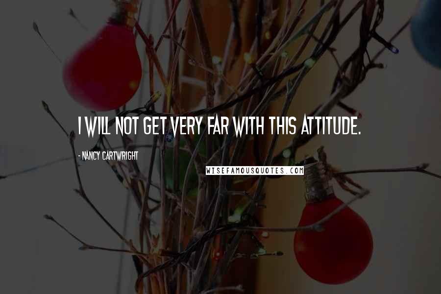 Nancy Cartwright Quotes: I will not get very far with this attitude.