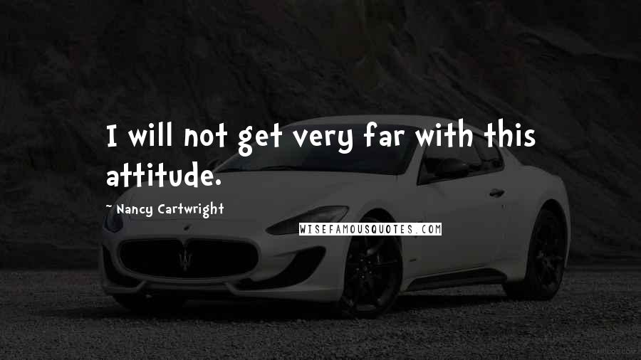 Nancy Cartwright Quotes: I will not get very far with this attitude.